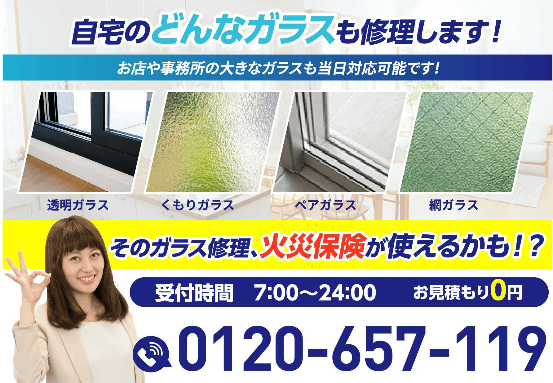 自宅のどんなガラスも修理します。透明ガラス、くもりガラス、ペアガラス、網ガラス。当日対応可能。火災保険が使えるかも。受付時間7:00〜24:00、電話番号0120-657-119。