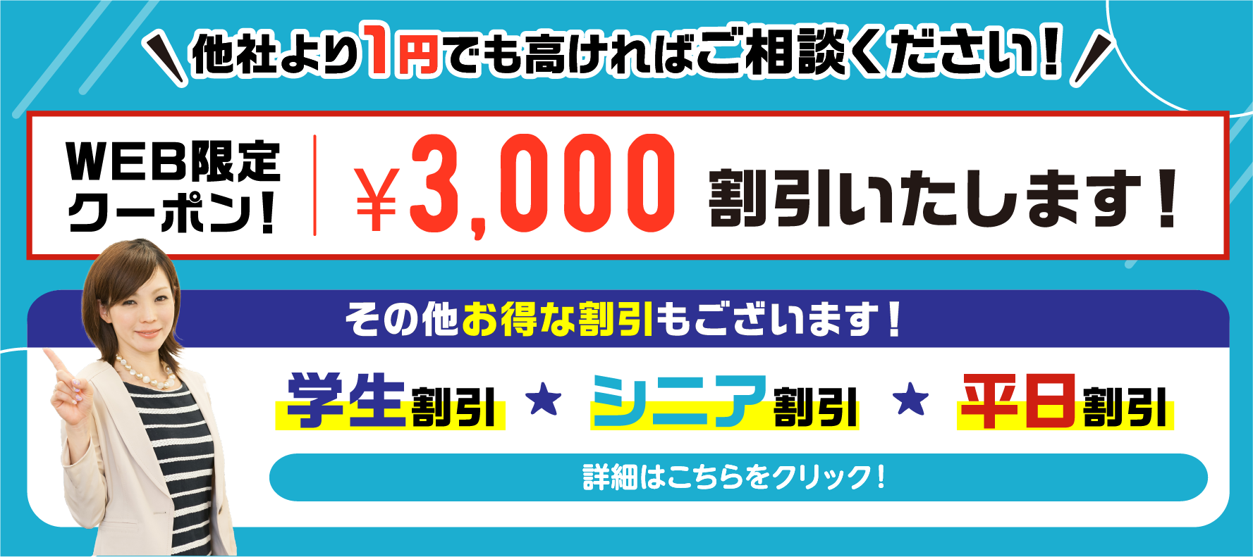 他社より１円でも高ければご相談ください！WEB限定クーポン¥3,000割引いたします！学生割引・シニア割引・平日割引 詳細はこちらをクリック！