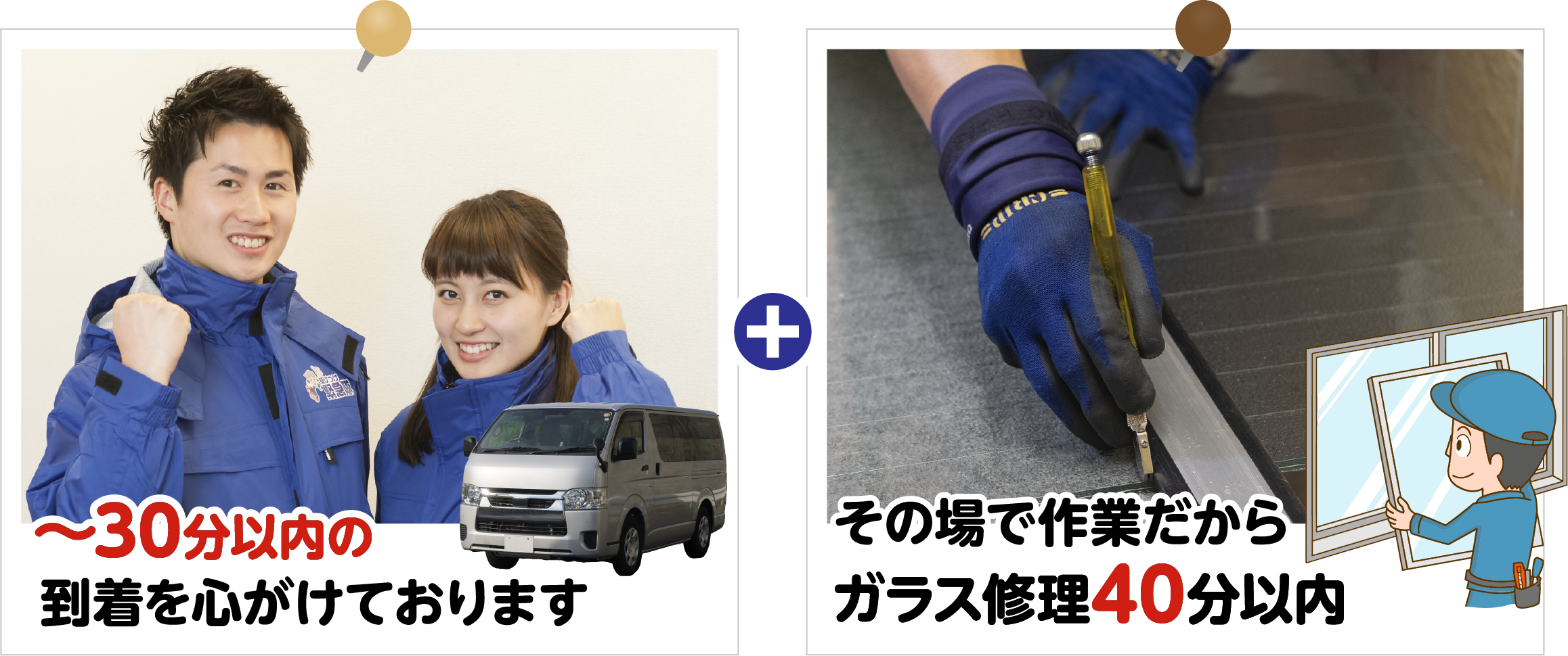 〜30分以内の到着を心がけております ＋ その場で作業だからガラス修理40分以内