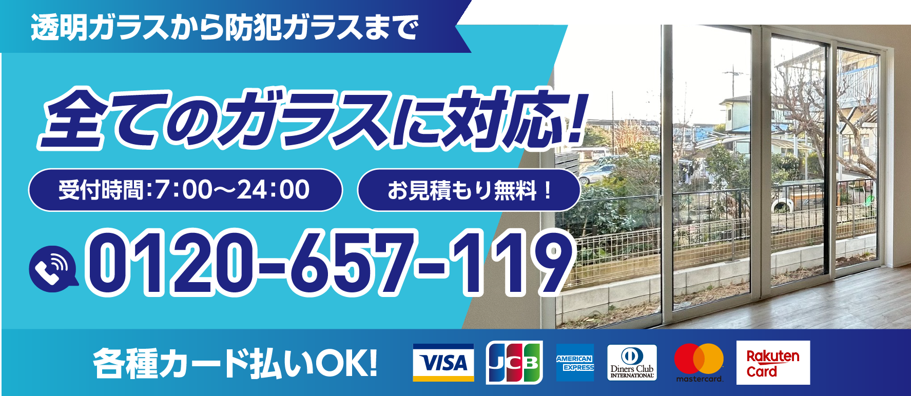 透明ガラスから防犯ガラスまで全てのガラスに対応！受付時間7:00〜24:00／お見積もり無料／0120-657-119／各種カード払いOK