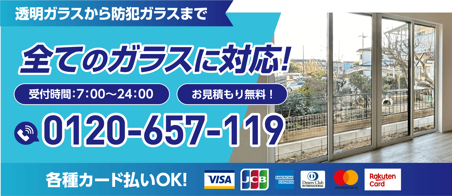 透明ガラスから防犯ガラスまで全てのガラスに対応！受付時間7:00〜24:00／お見積もり無料／0120-657-119／各種カード払いOK
