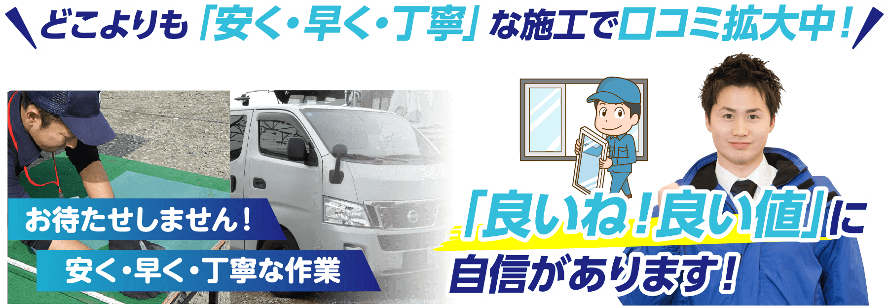 どこよりも「安く・早く・丁寧」な施工で口コミ拡大中！「良いね！良い値」に自信があります！